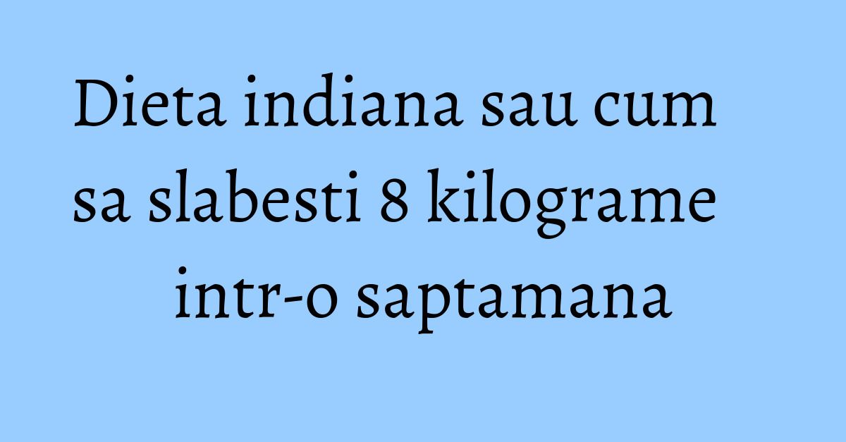 Dieta indiana sau cum sa slabesti 8 kilograme intr-o saptamana